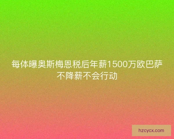 每体曝奥斯梅恩税后年薪1500万欧巴萨不降薪不会行动